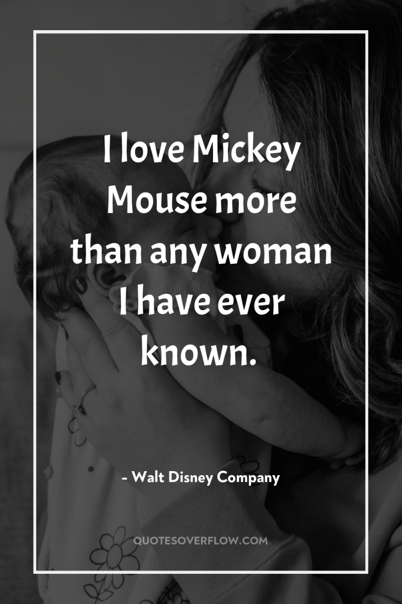 I love Mickey Mouse more than any woman I have...