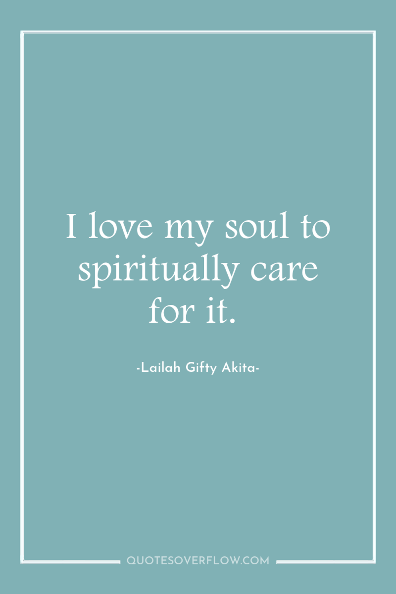 I love my soul to spiritually care for it. 