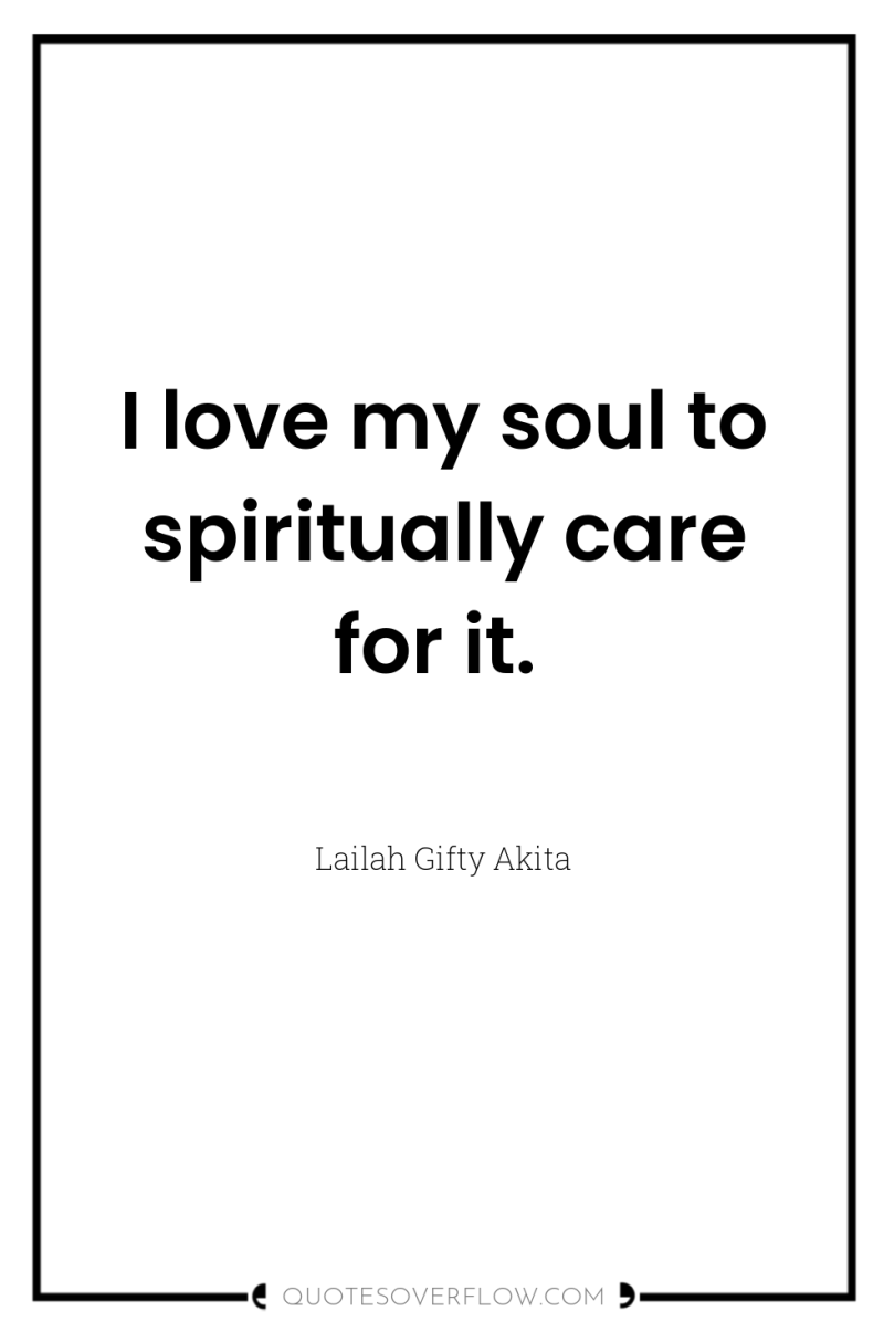 I love my soul to spiritually care for it. 