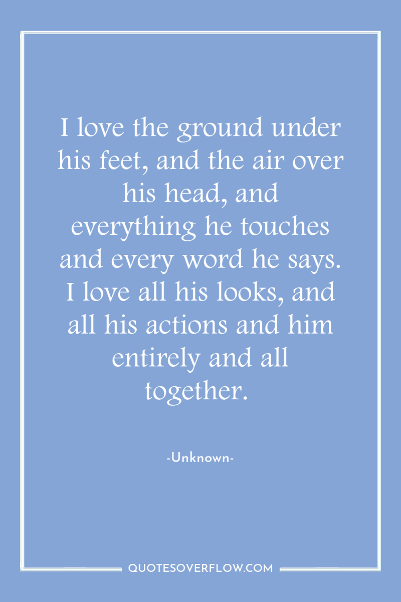 I love the ground under his feet, and the air...