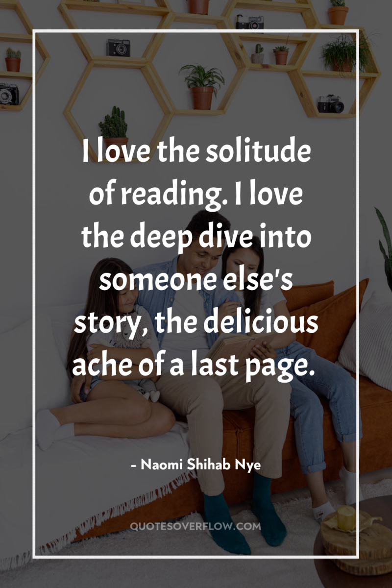 I love the solitude of reading. I love the deep...