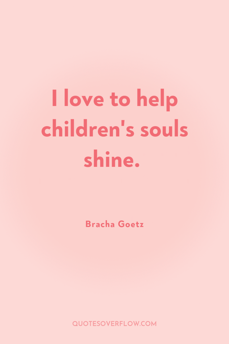 I love to help children's souls shine. 