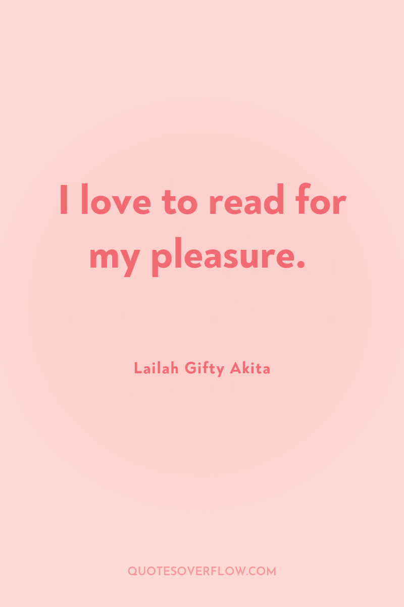 I love to read for my pleasure. 