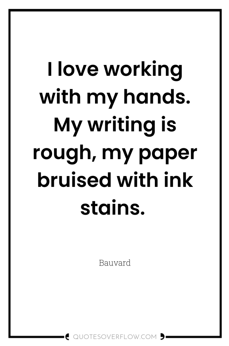I love working with my hands. My writing is rough,...