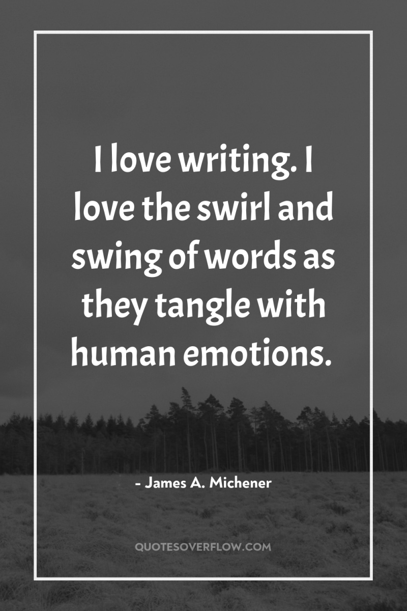 I love writing. I love the swirl and swing of...