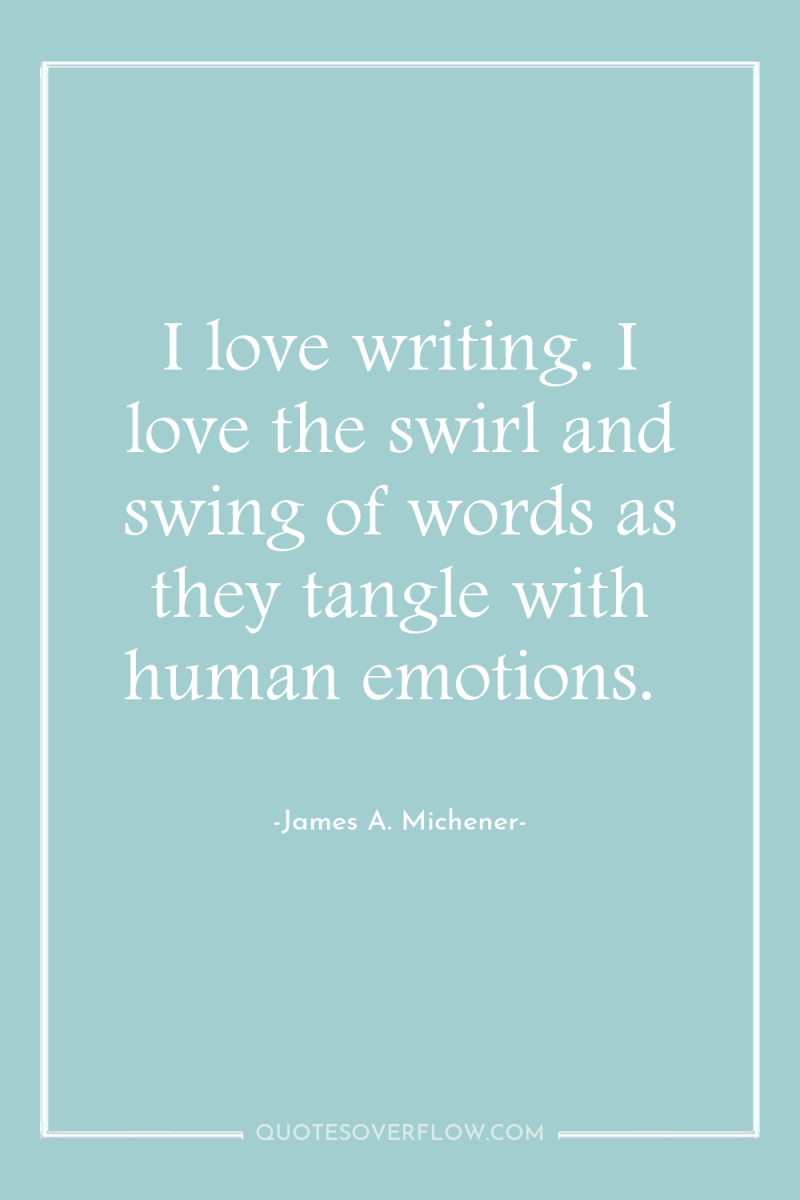 I love writing. I love the swirl and swing of...