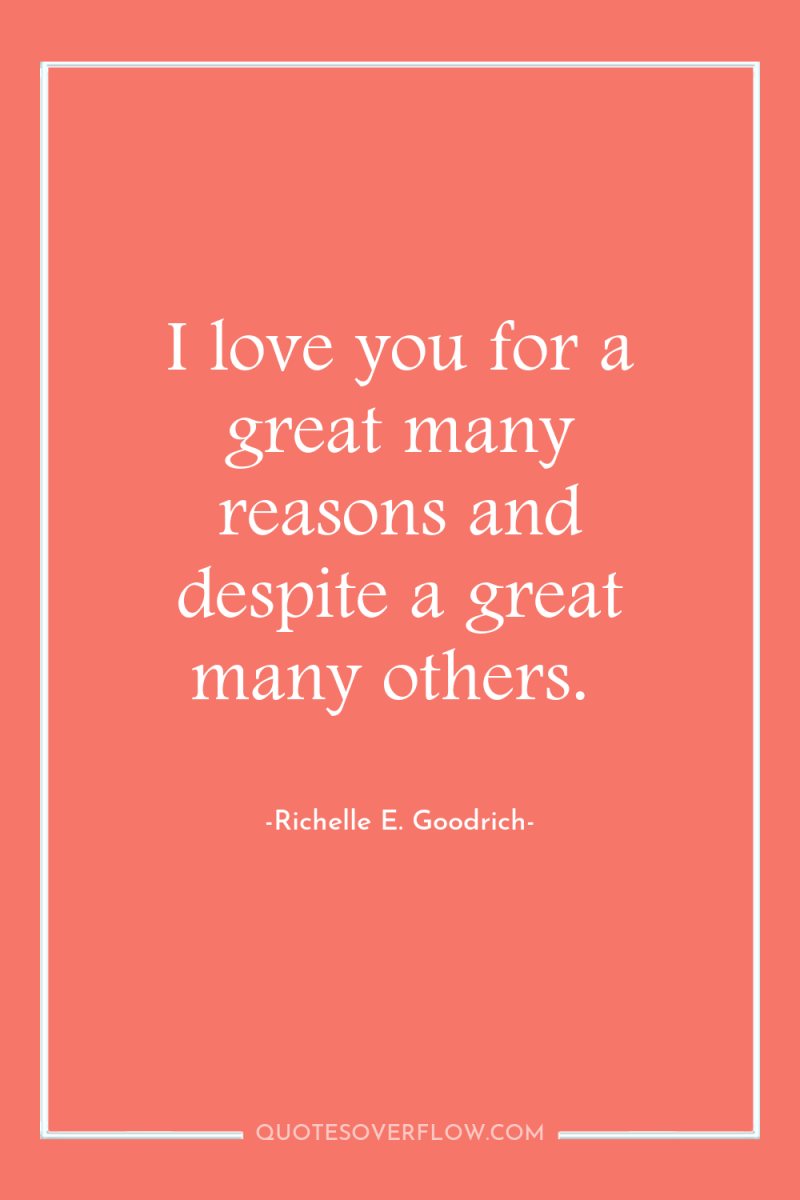 I love you for a great many reasons and despite...