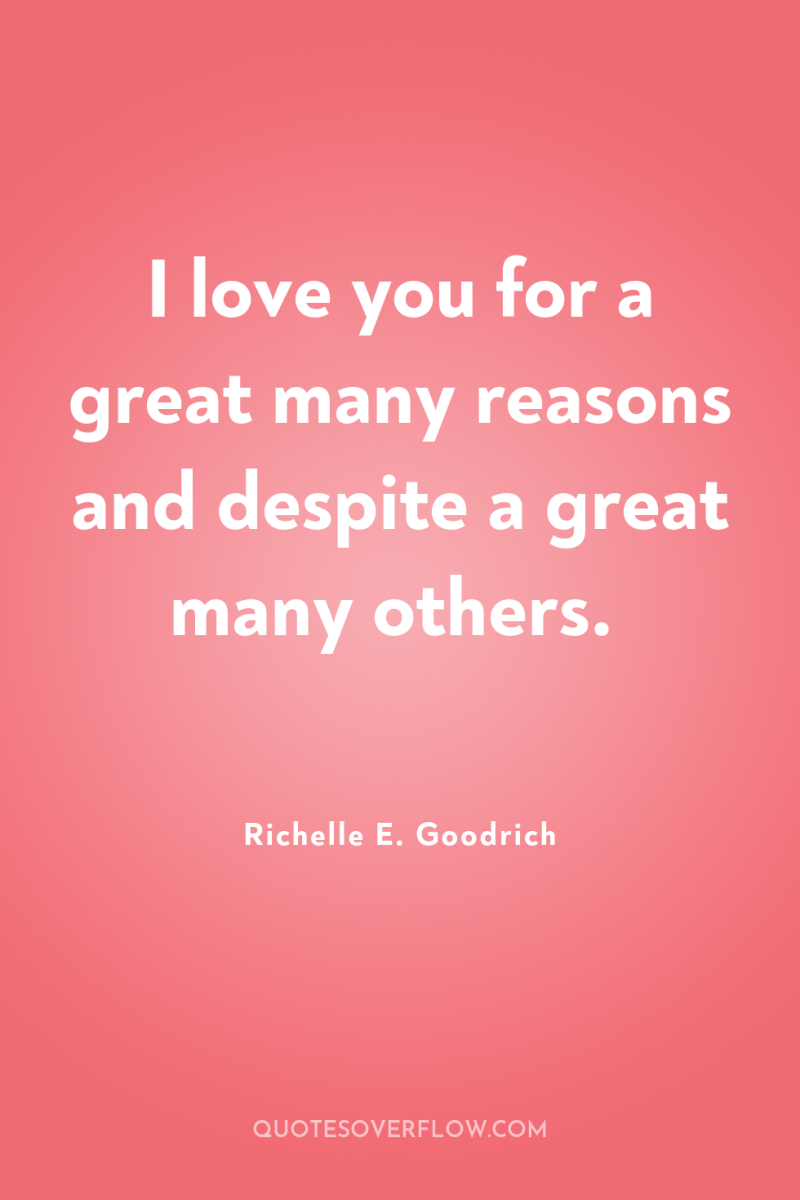 I love you for a great many reasons and despite...