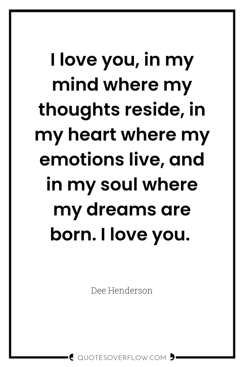 I love you, in my mind where my thoughts reside,...