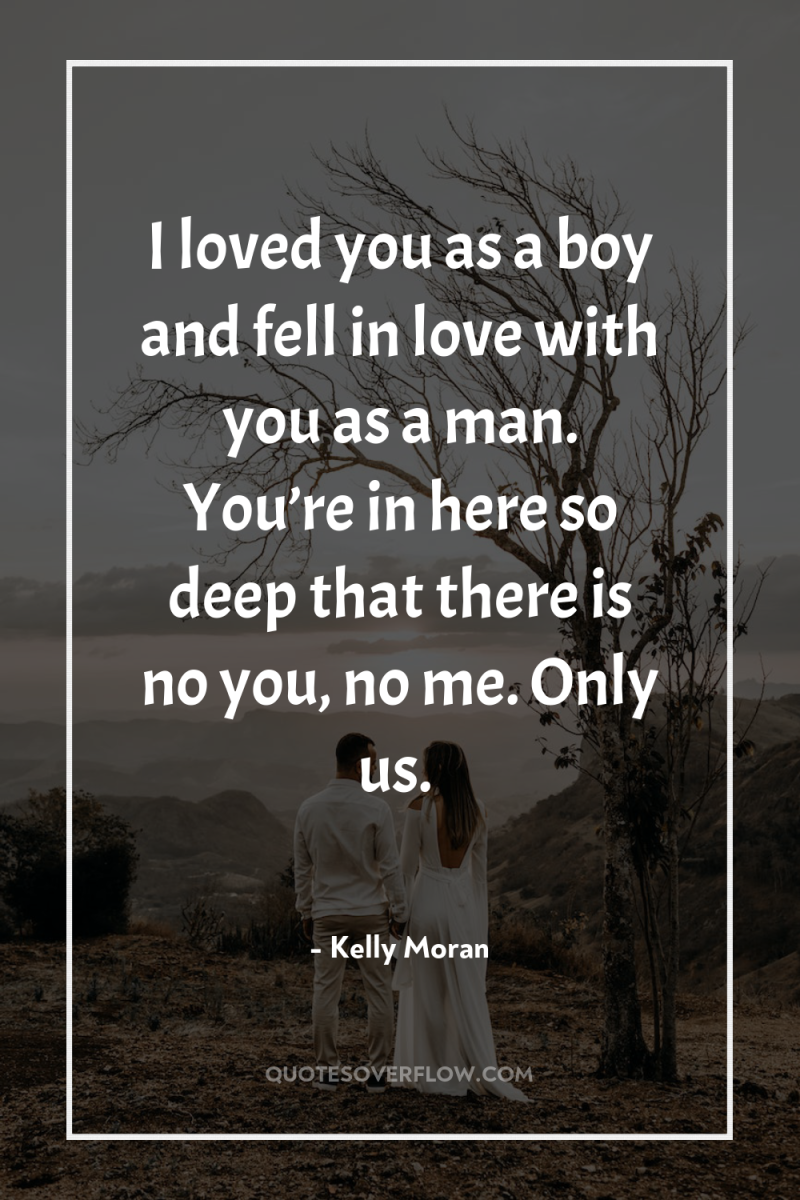 I loved you as a boy and fell in love...