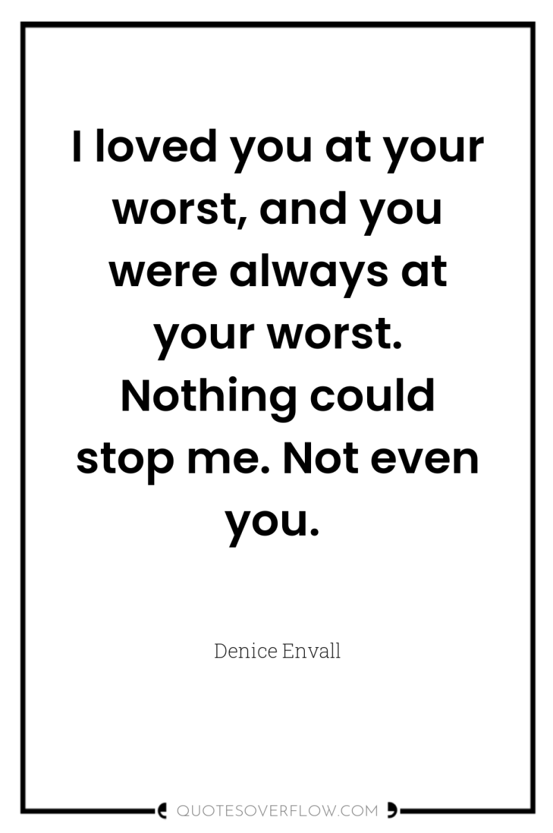 I loved you at your worst, and you were always...