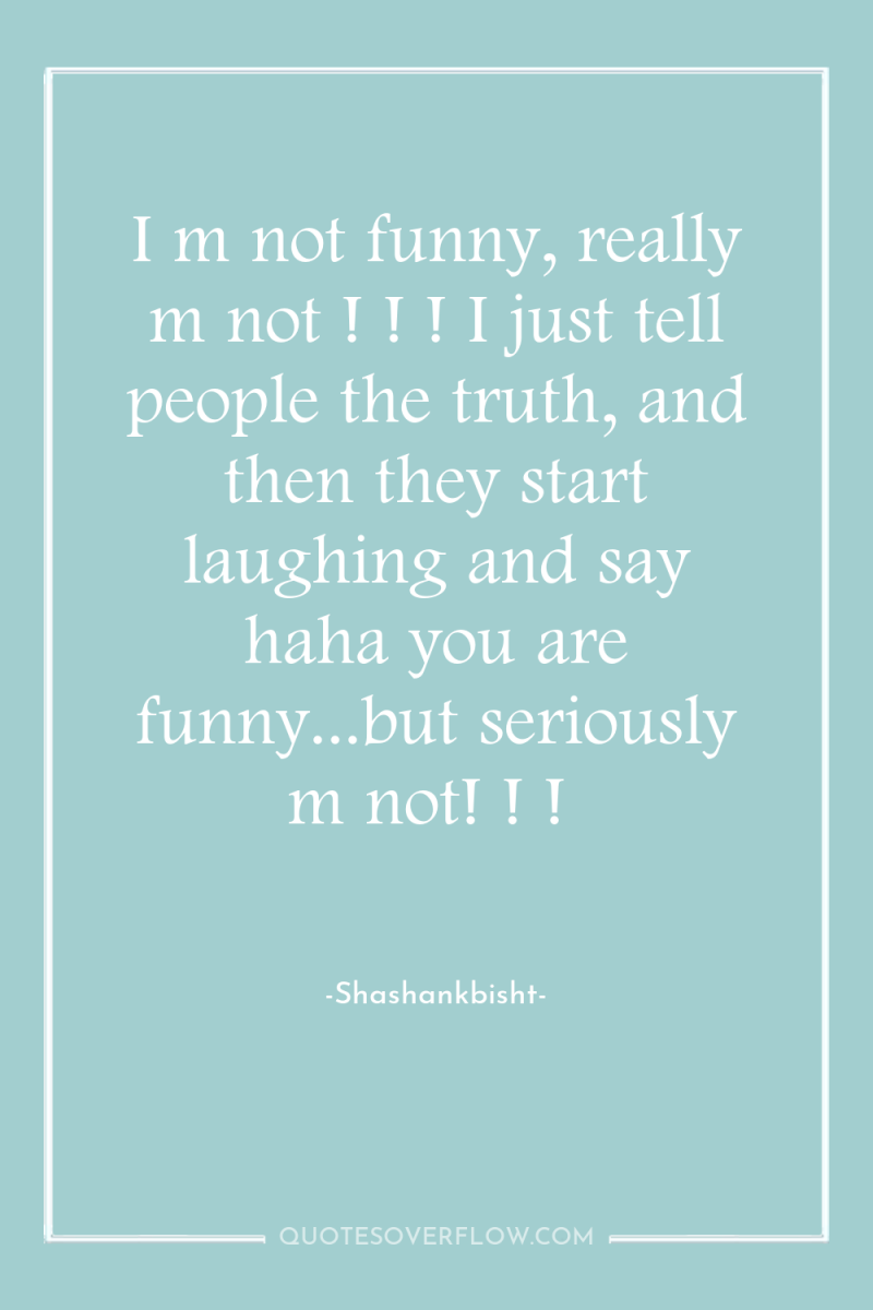I m not funny, really m not ! ! !...