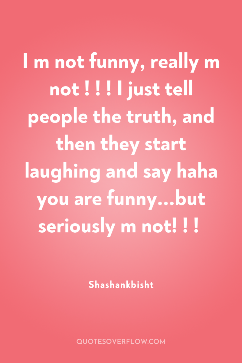 I m not funny, really m not ! ! !...