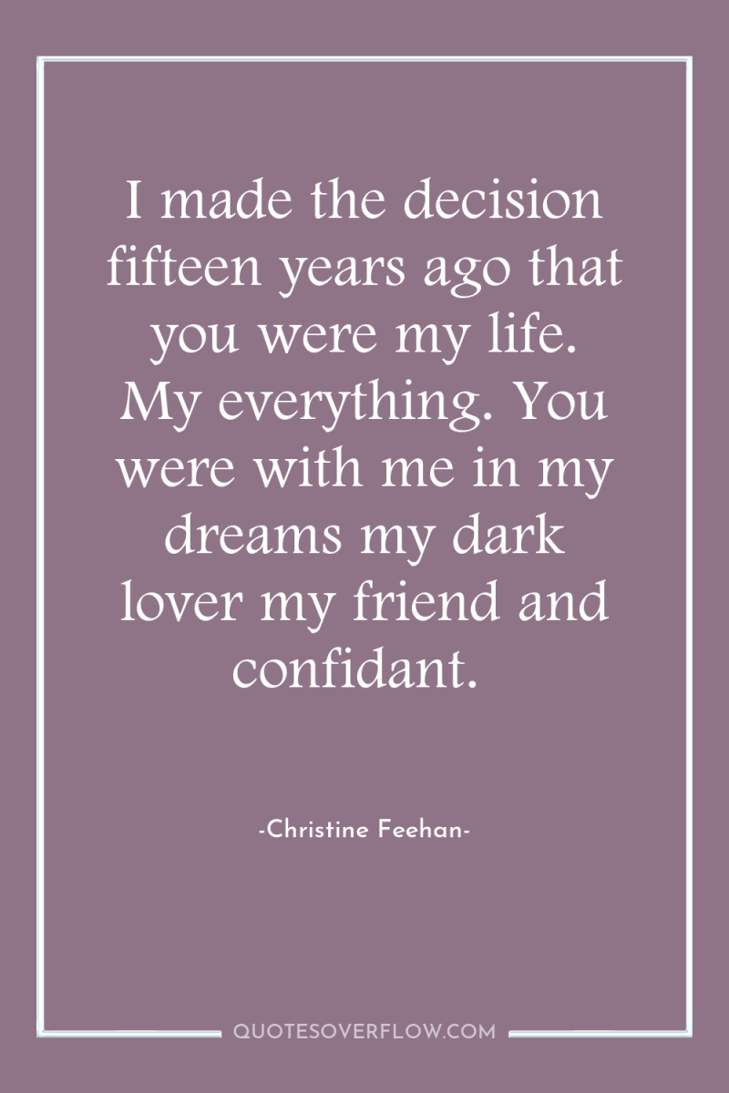 I made the decision fifteen years ago that you were...