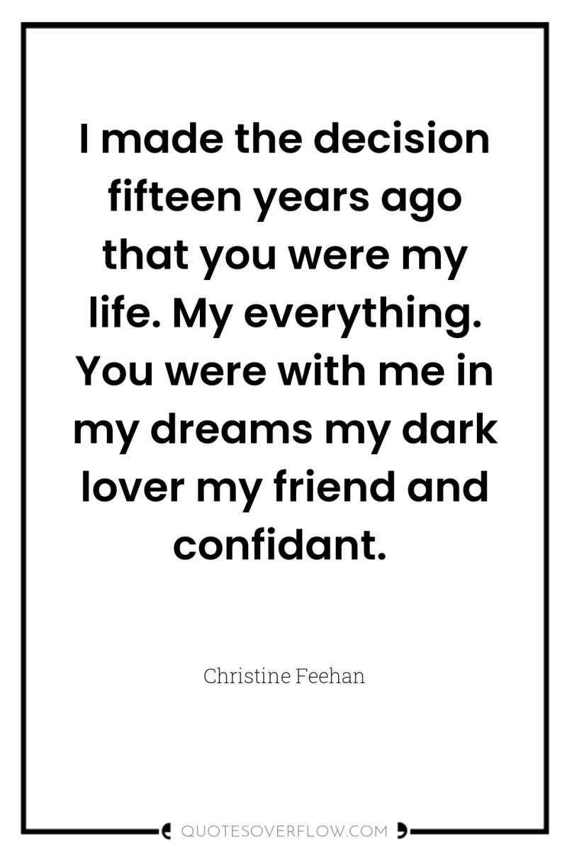 I made the decision fifteen years ago that you were...