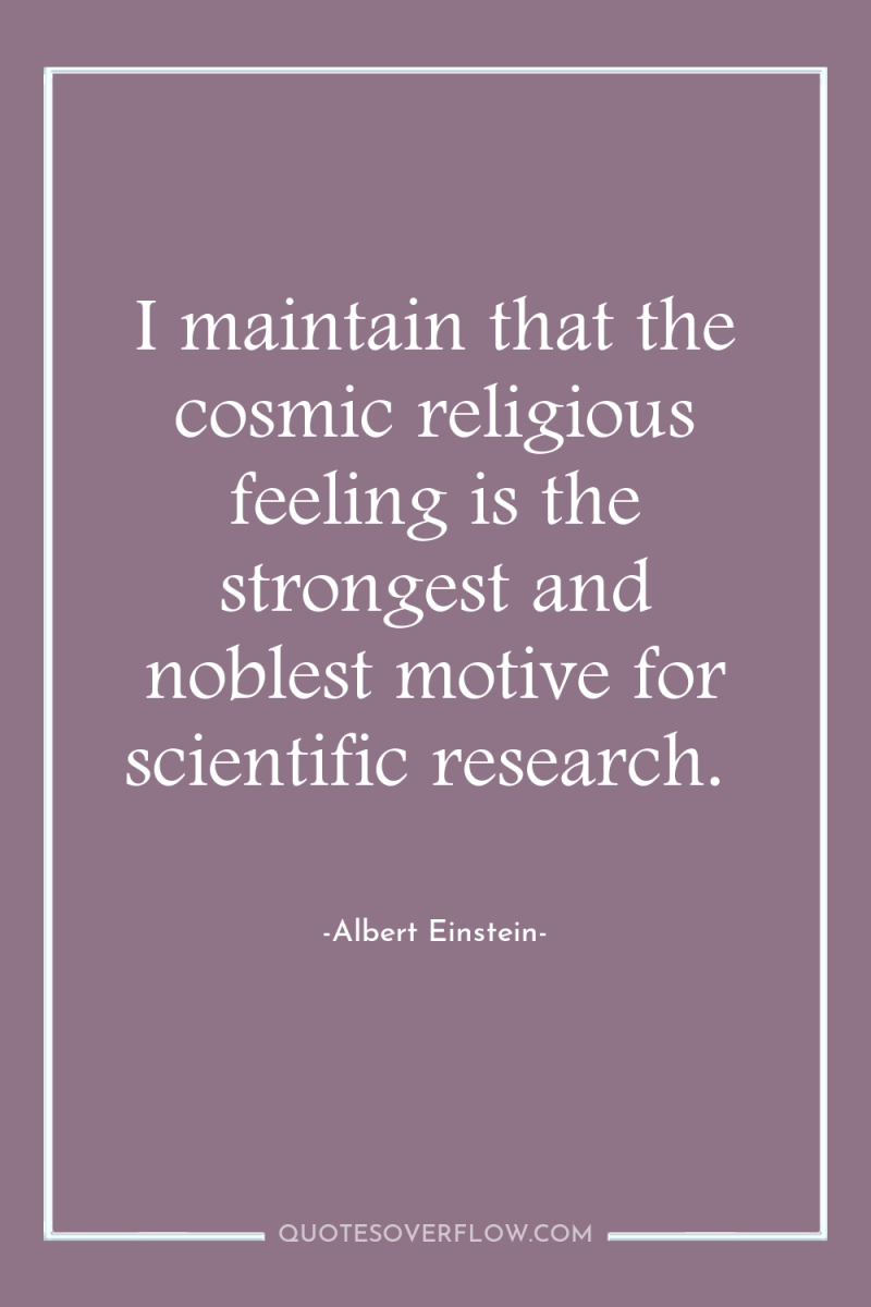 I maintain that the cosmic religious feeling is the strongest...