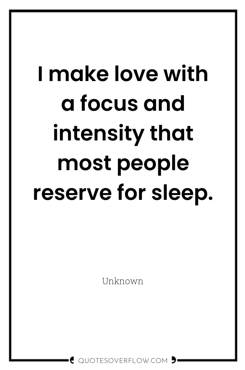 I make love with a focus and intensity that most...