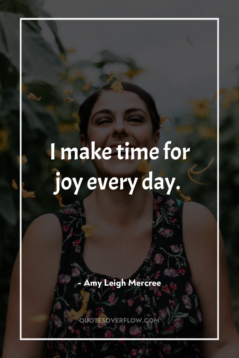 I make time for joy every day. 
