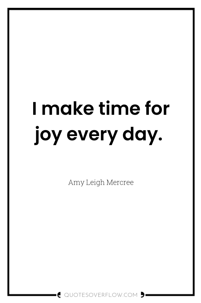 I make time for joy every day. 