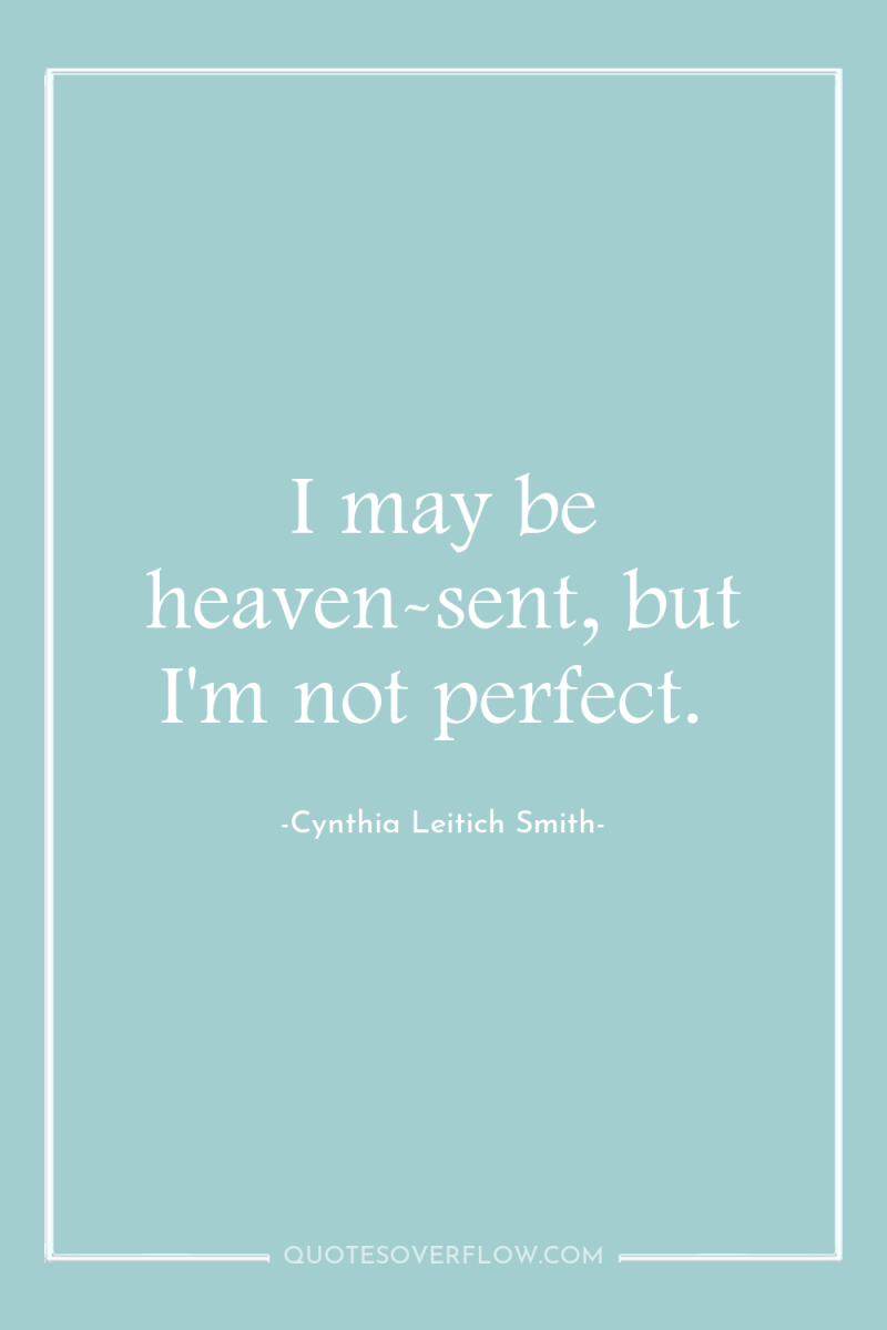 I may be heaven-sent, but I'm not perfect. 