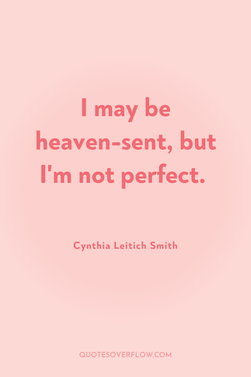 I may be heaven-sent, but I'm not perfect. 