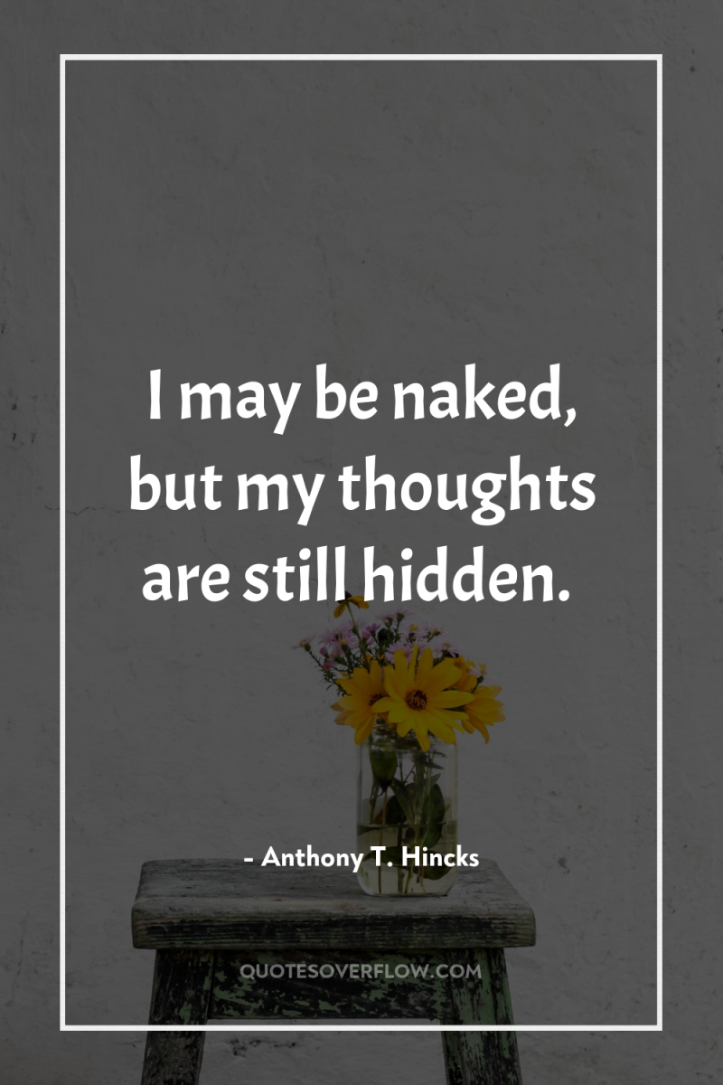 I may be naked, but my thoughts are still hidden. 