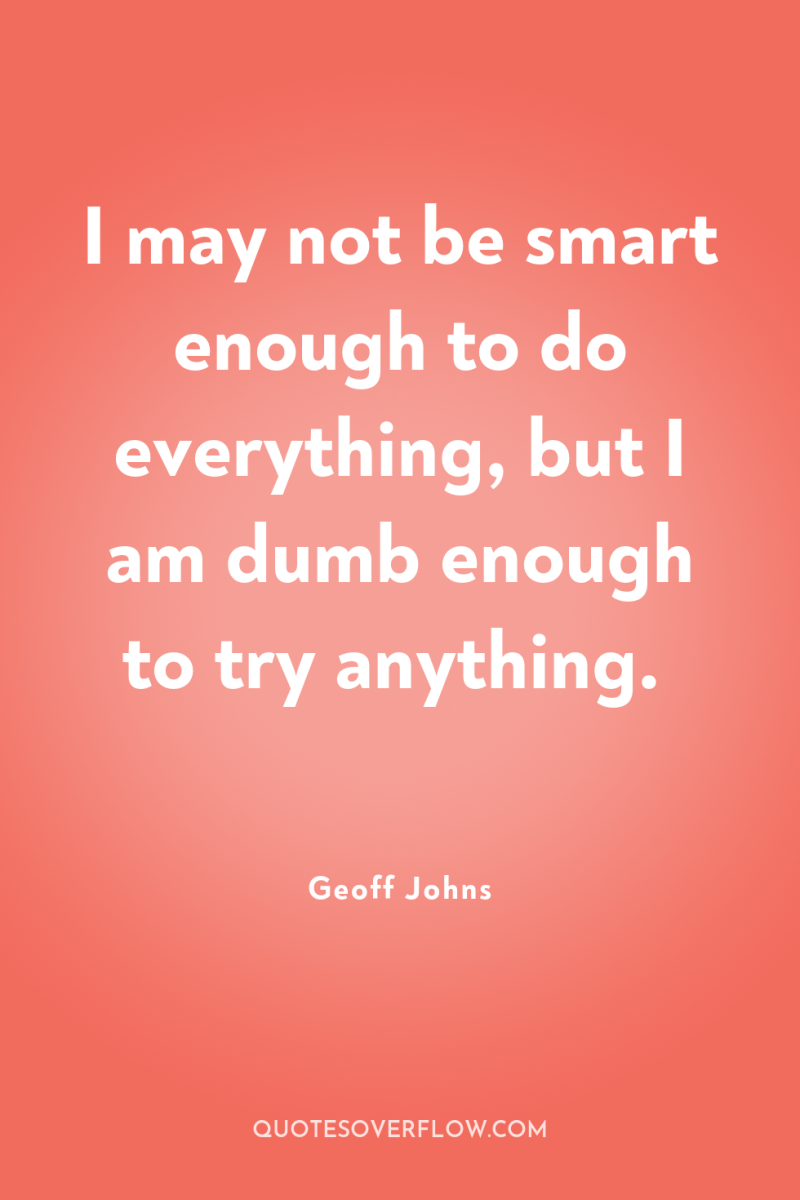 I may not be smart enough to do everything, but...