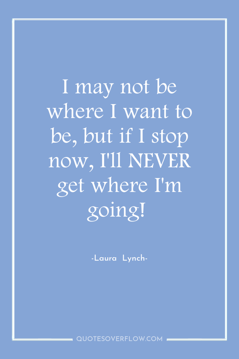 I may not be where I want to be, but...