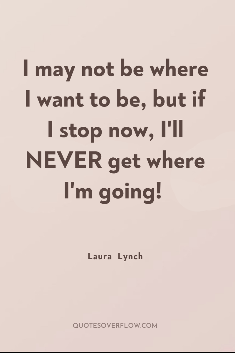 I may not be where I want to be, but...