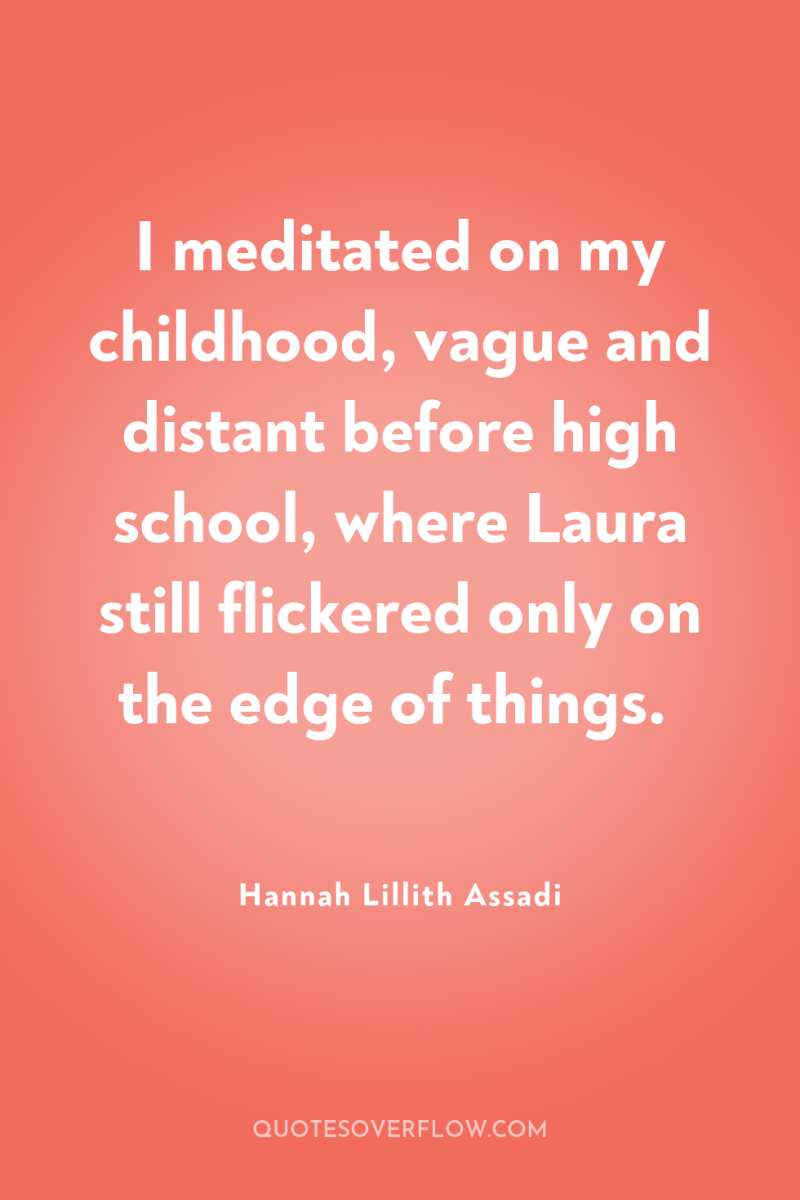 I meditated on my childhood, vague and distant before high...