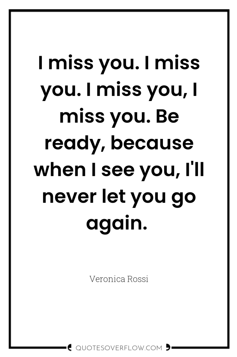 I miss you. I miss you. I miss you, I...