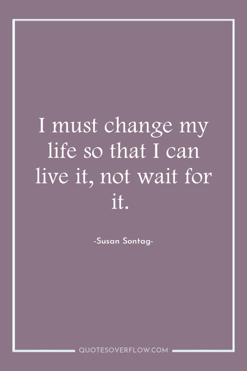 I must change my life so that I can live...