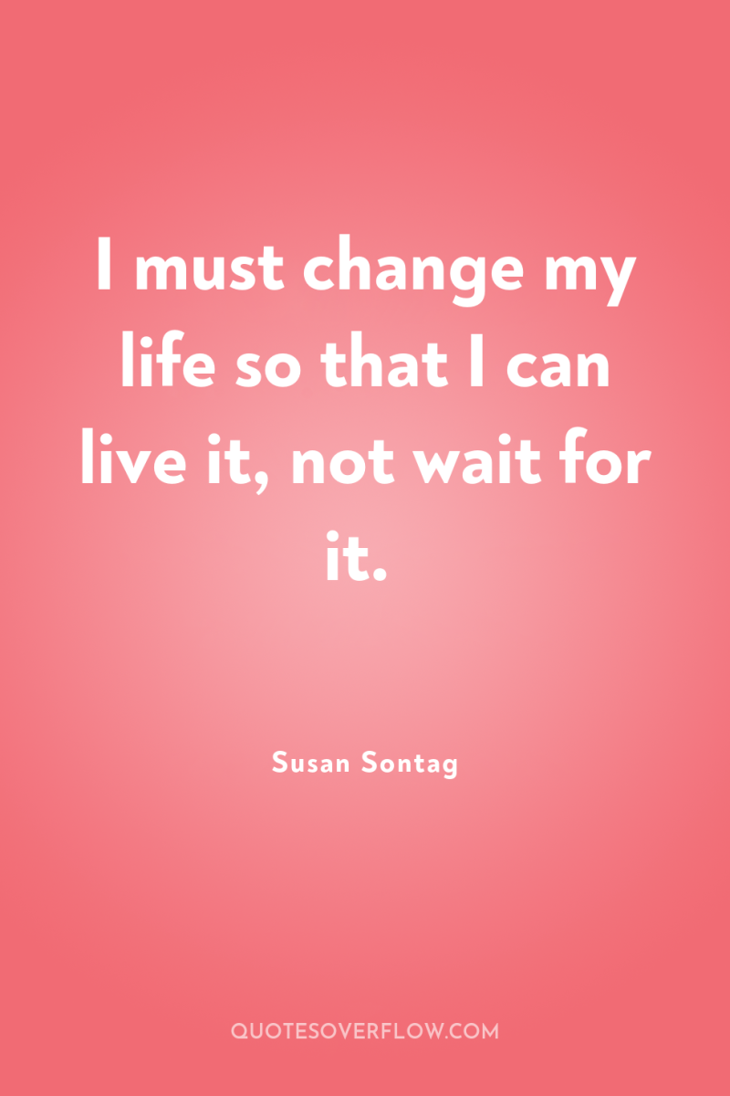 I must change my life so that I can live...