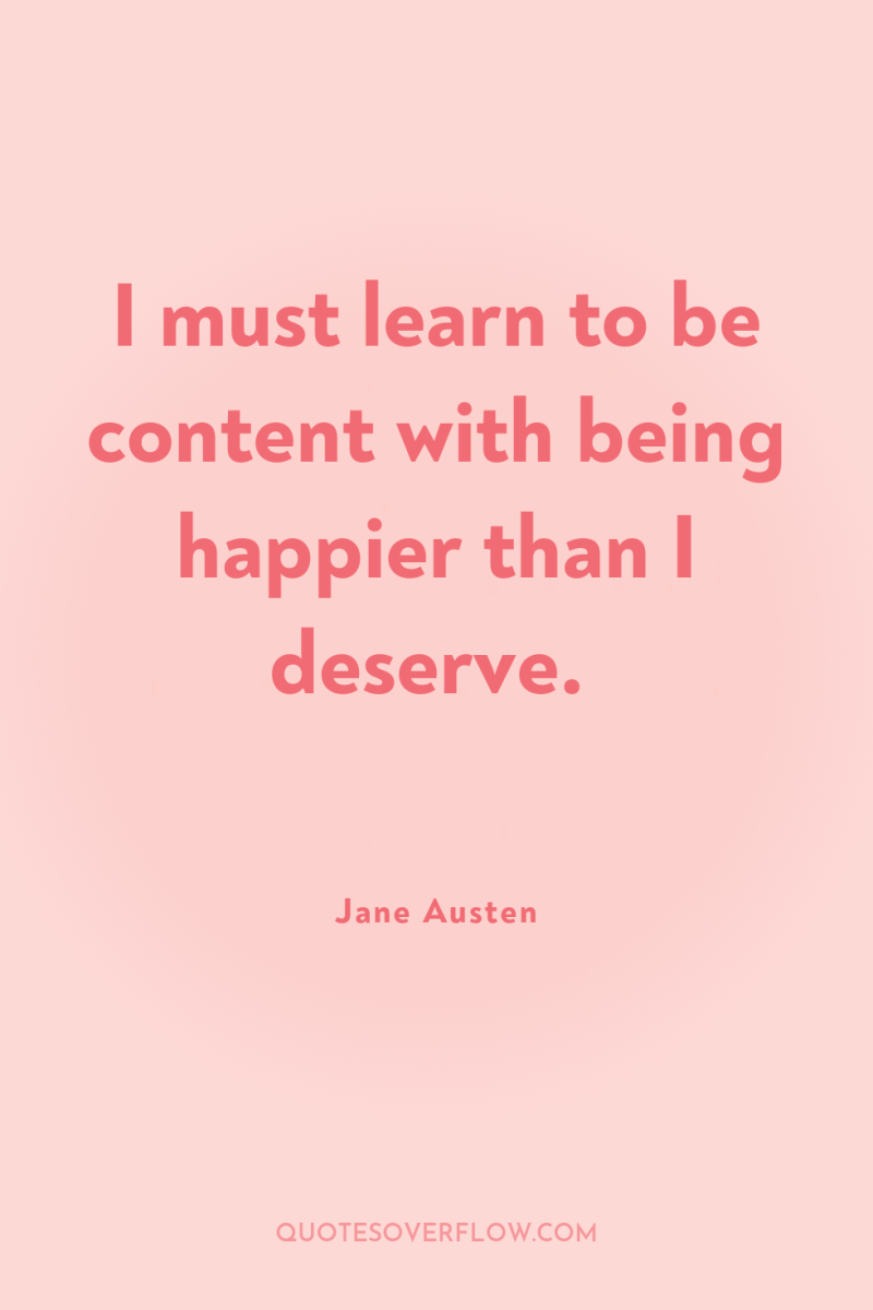 I must learn to be content with being happier than...