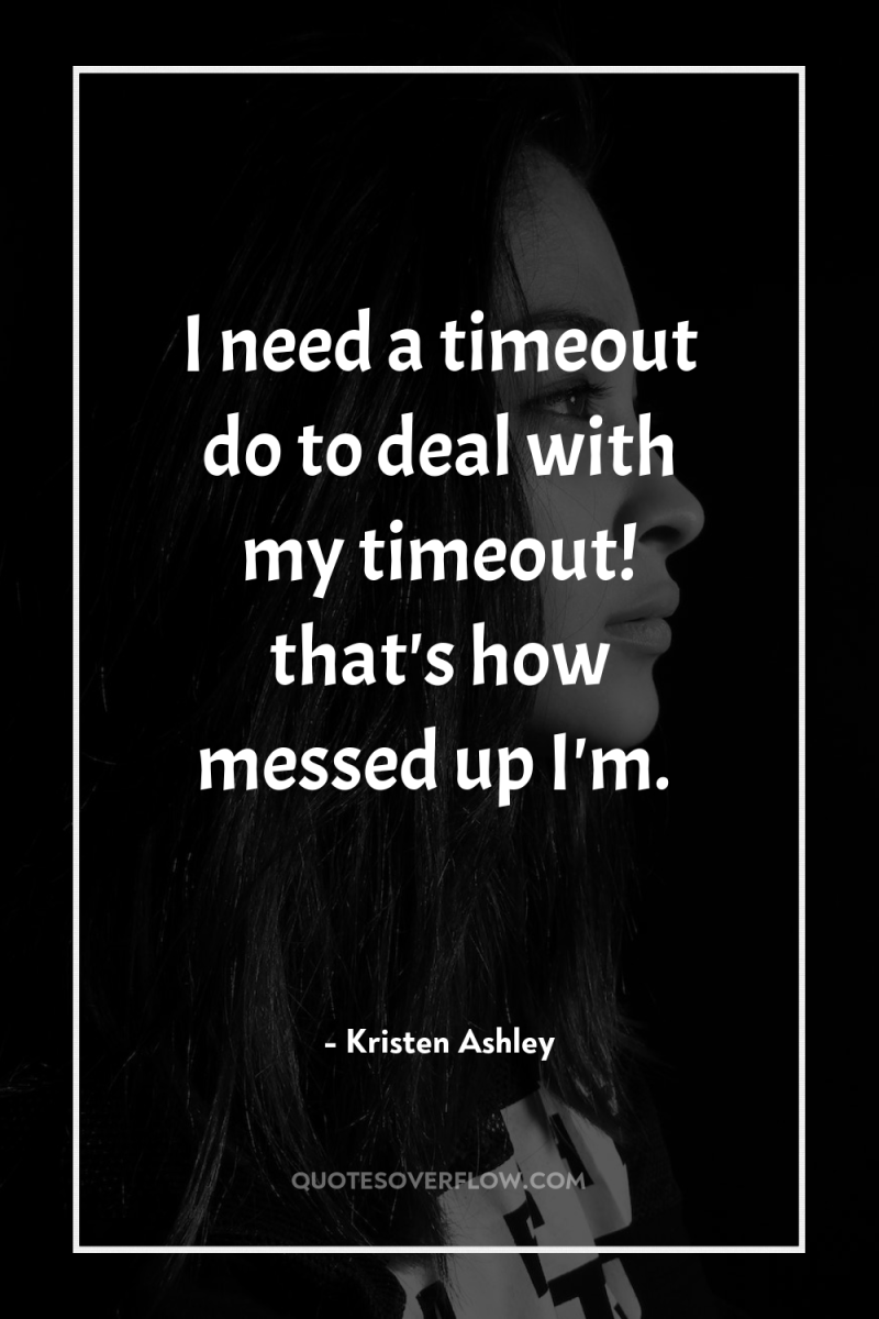 I need a timeout do to deal with my timeout!...