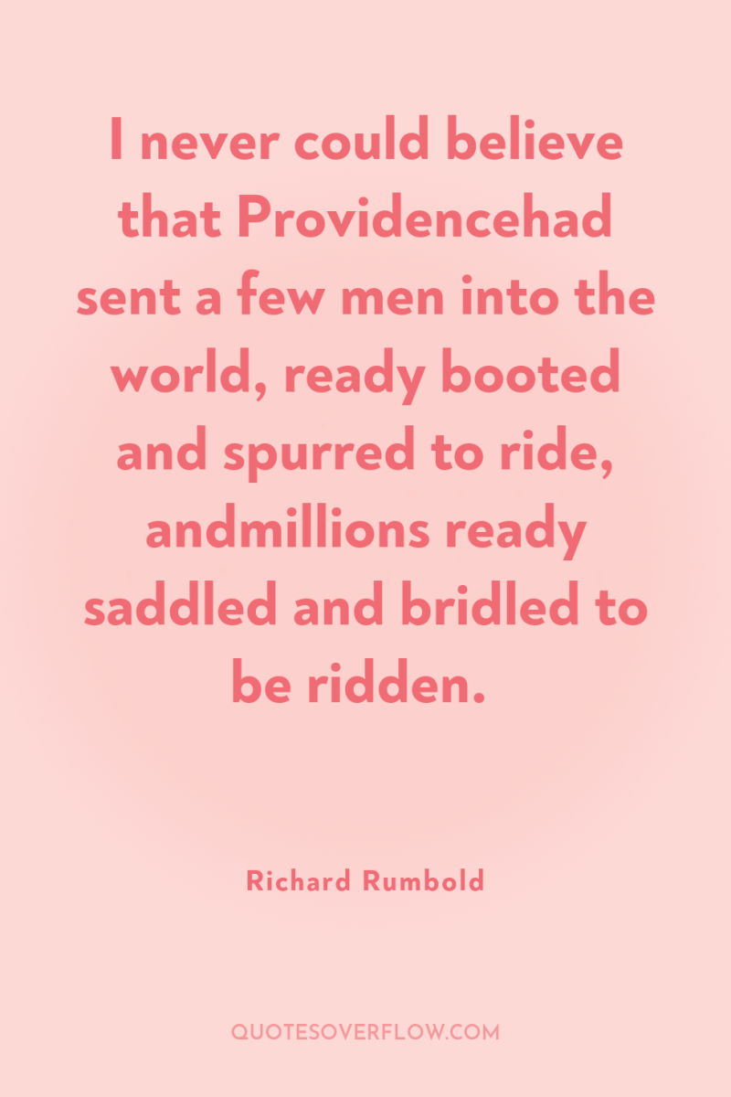 I never could believe that Providencehad sent a few men...