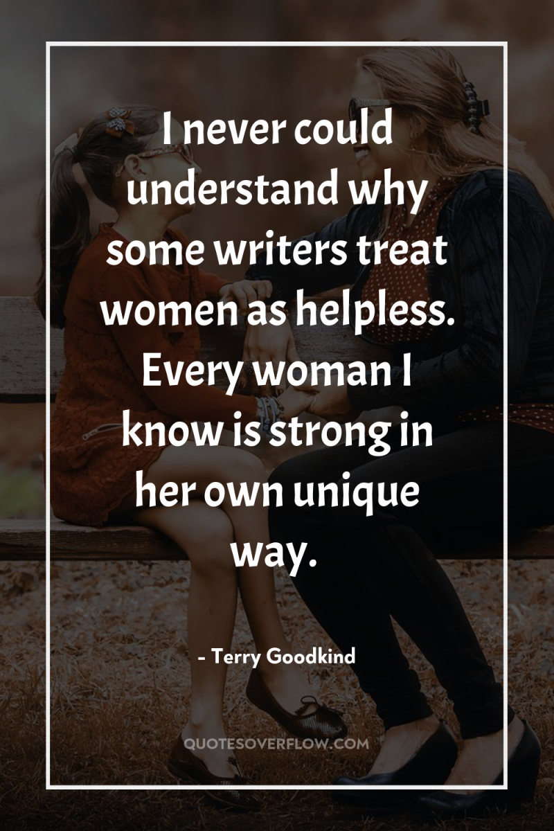 I never could understand why some writers treat women as...