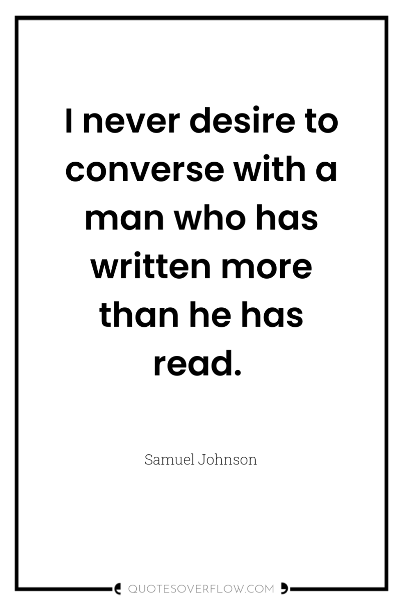 I never desire to converse with a man who has...