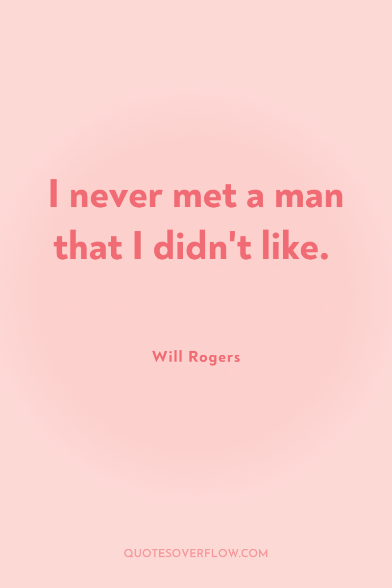 I never met a man that I didn't like. 