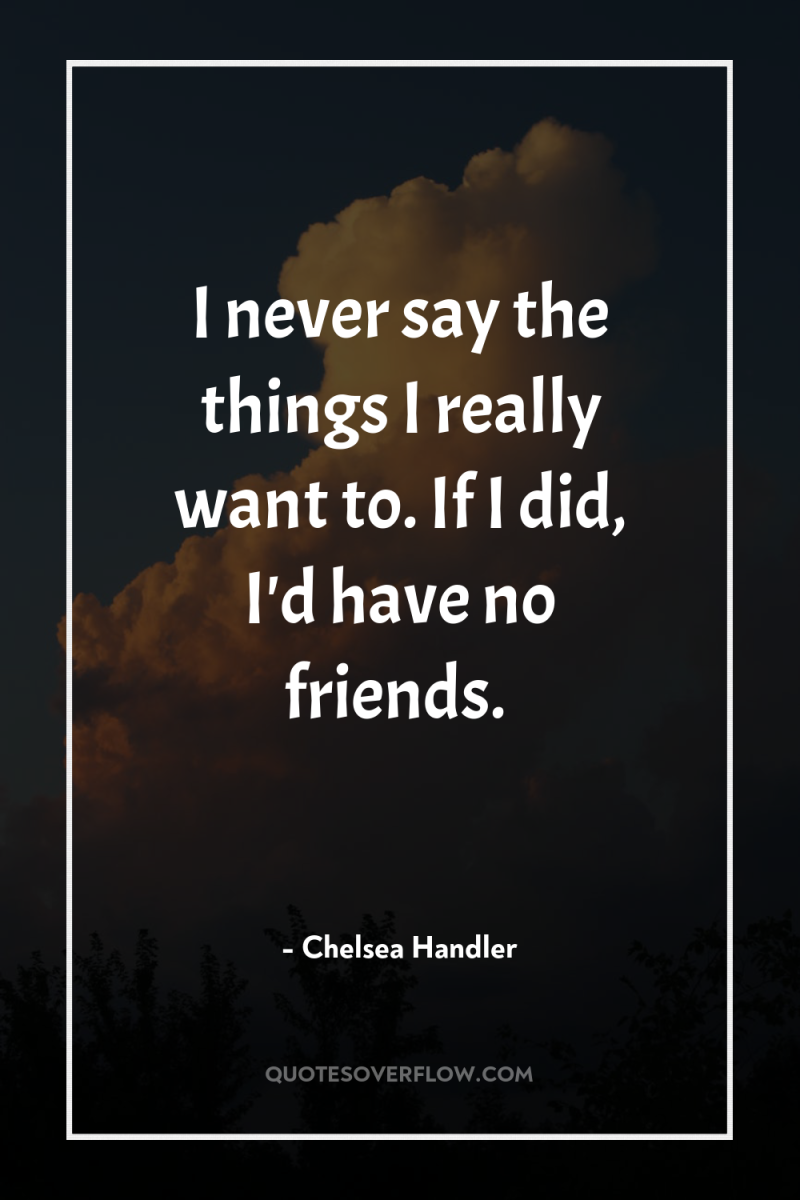 I never say the things I really want to. If...