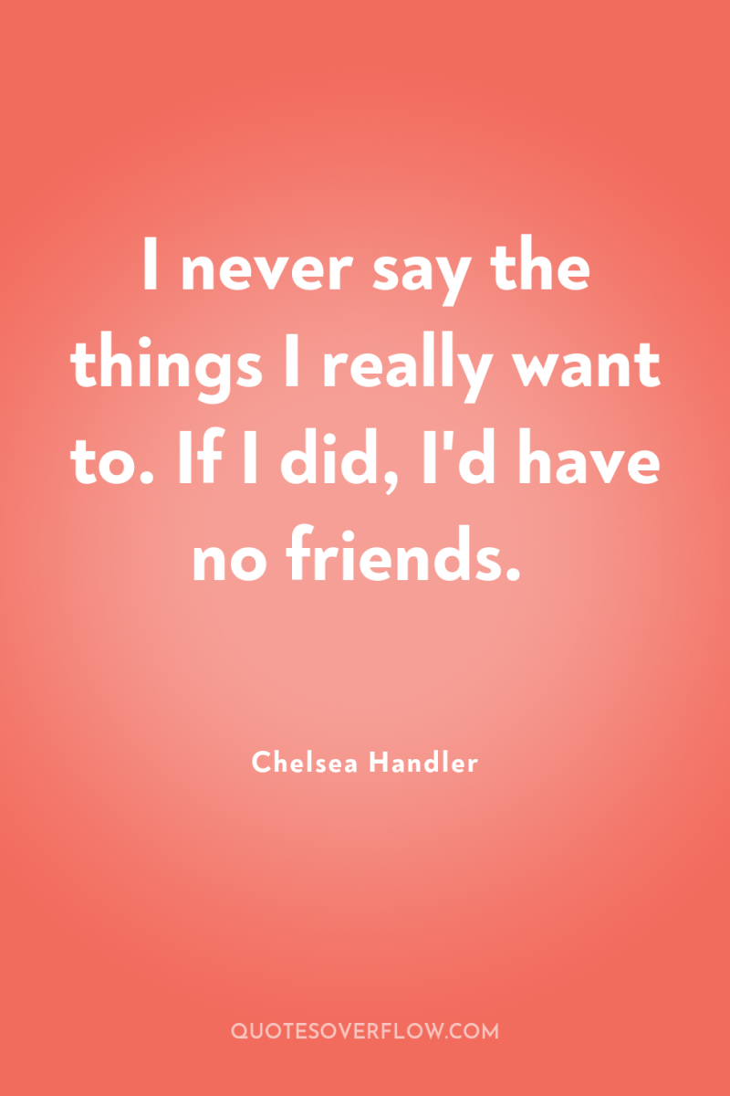 I never say the things I really want to. If...