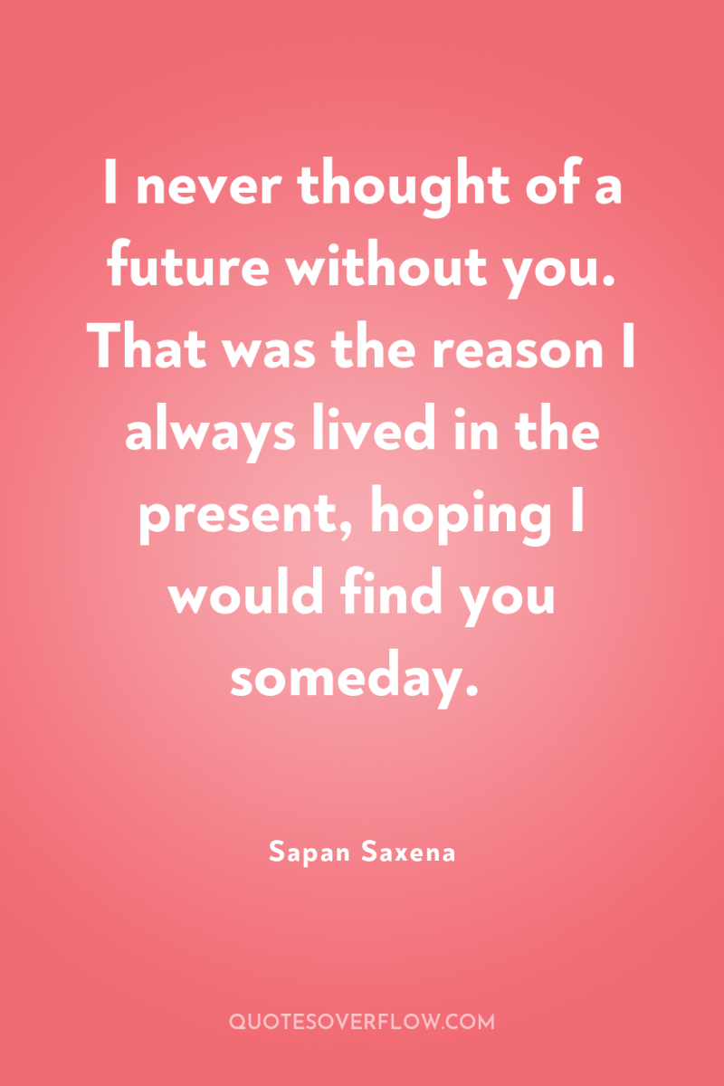 I never thought of a future without you. That was...
