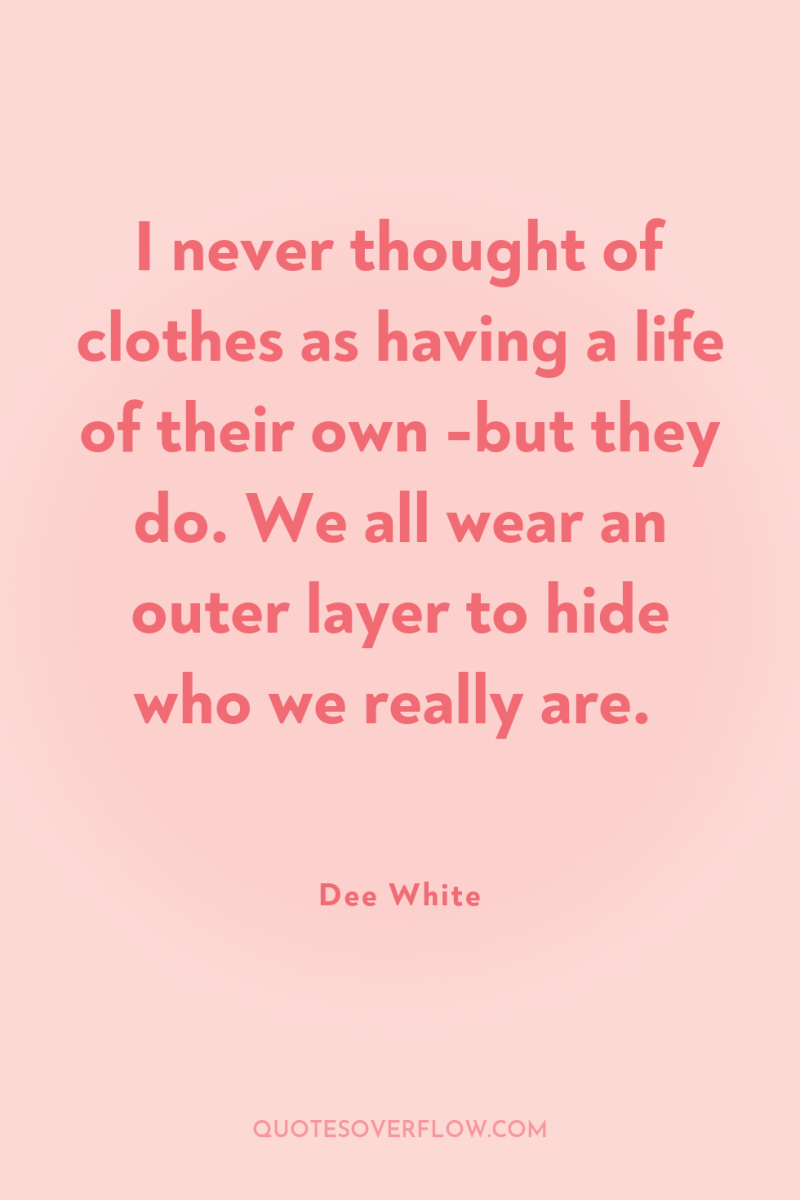 I never thought of clothes as having a life of...
