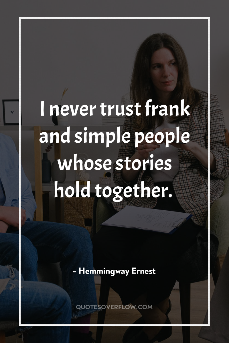 I never trust frank and simple people whose stories hold...