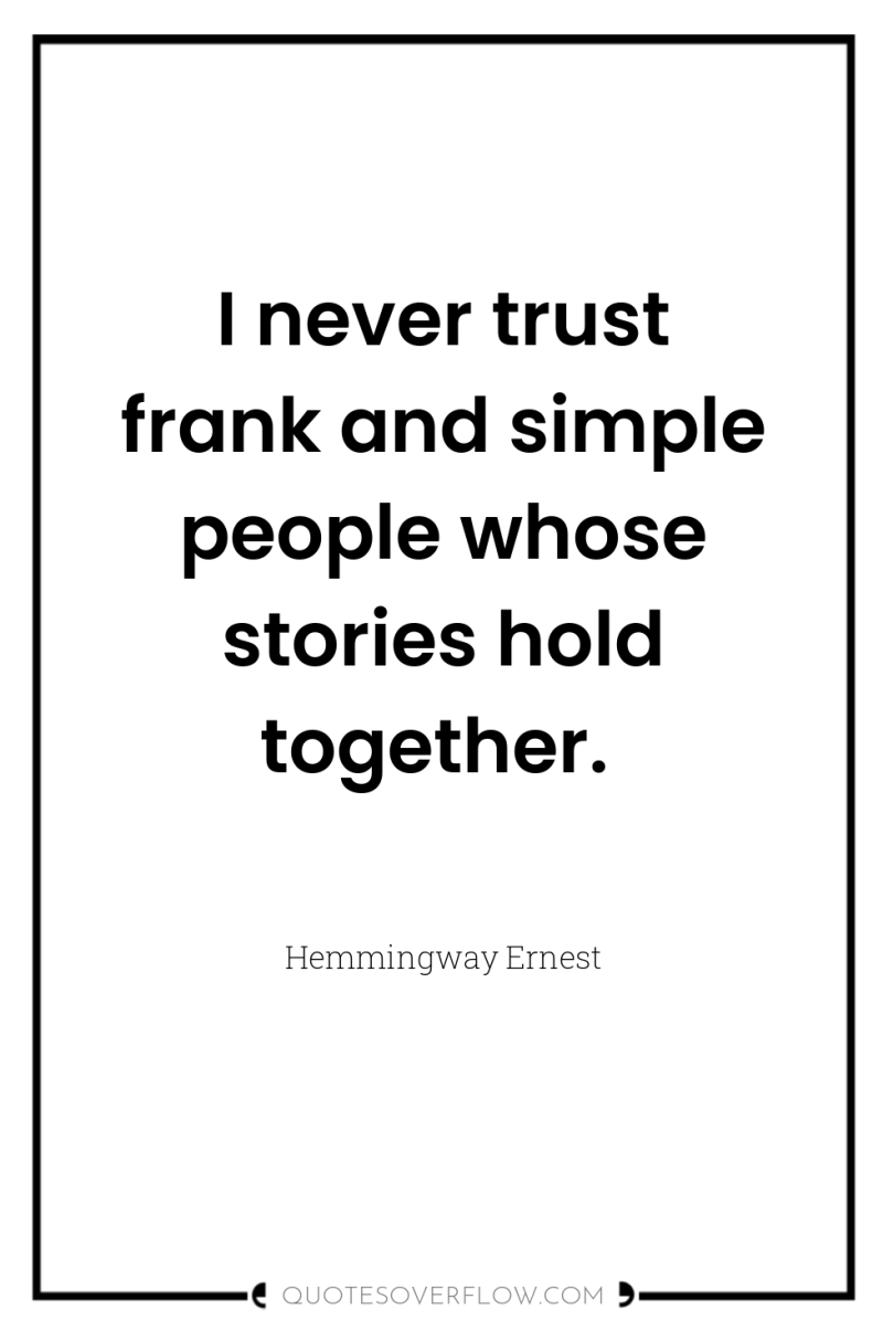 I never trust frank and simple people whose stories hold...