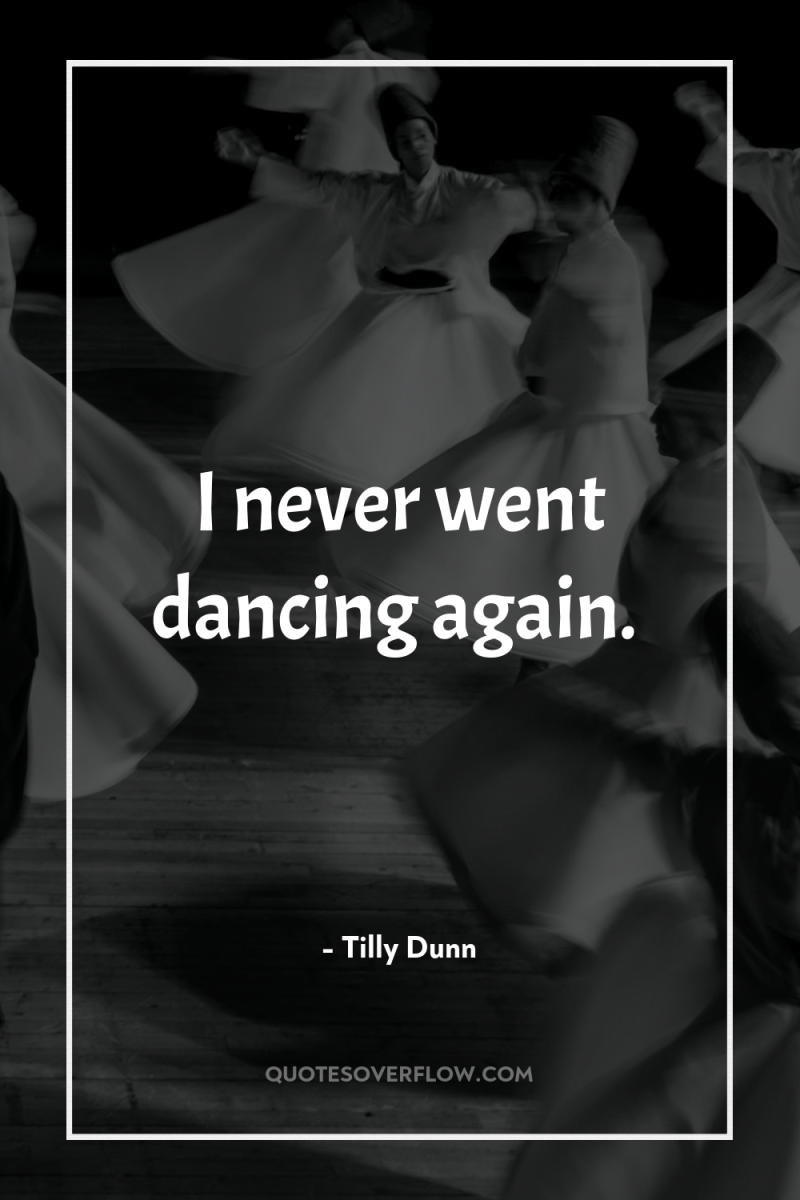 I never went dancing again. 
