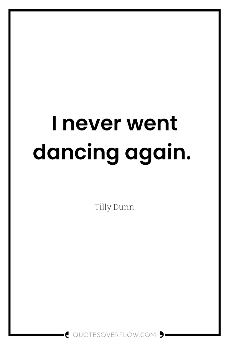 I never went dancing again. 