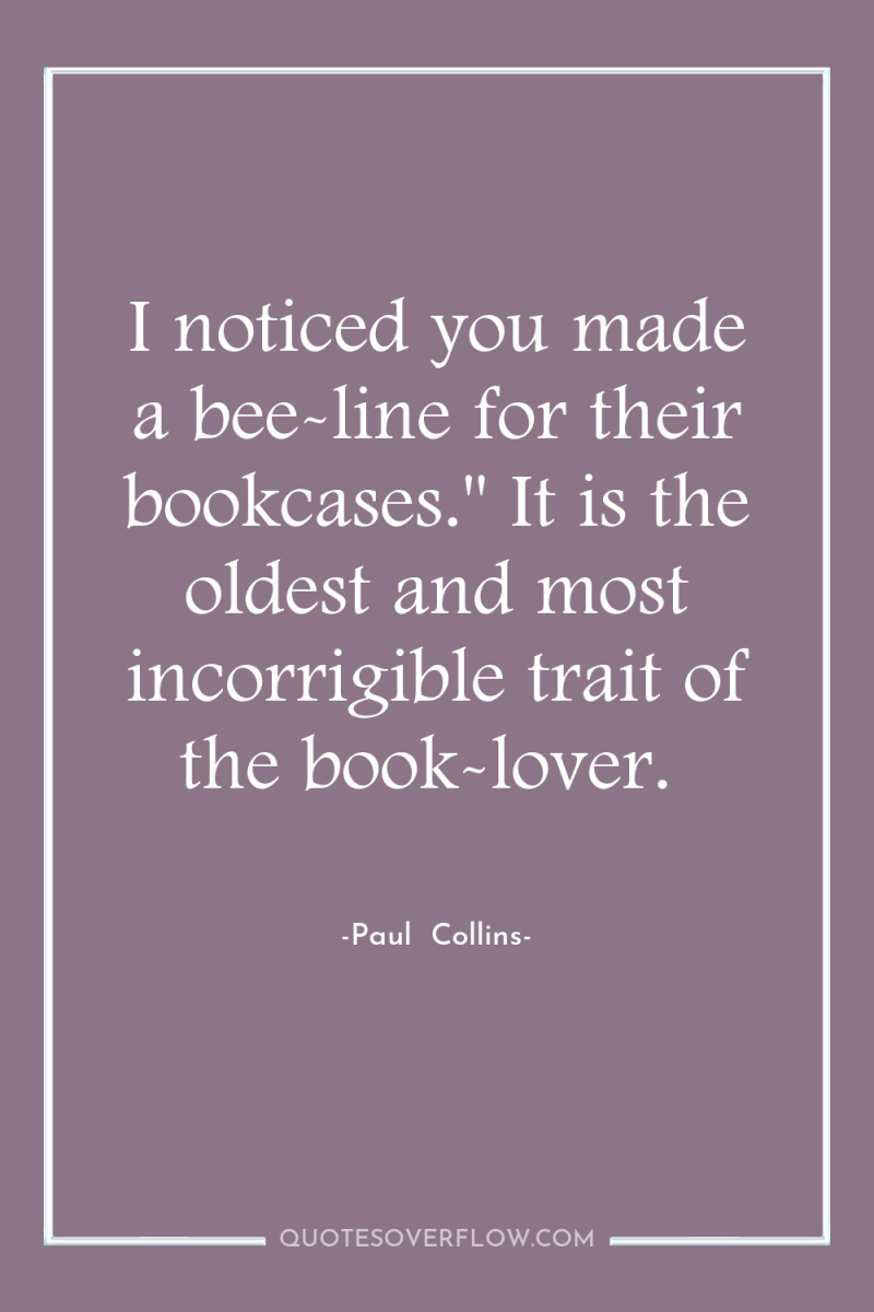 I noticed you made a bee-line for their bookcases.