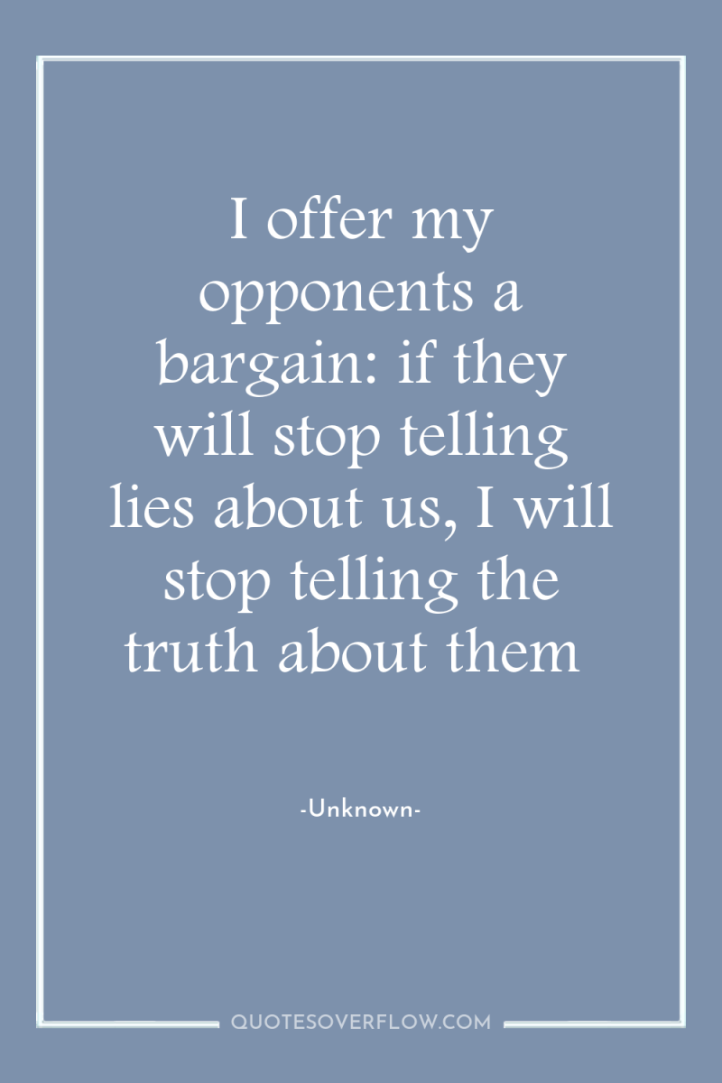 I offer my opponents a bargain: if they will stop...