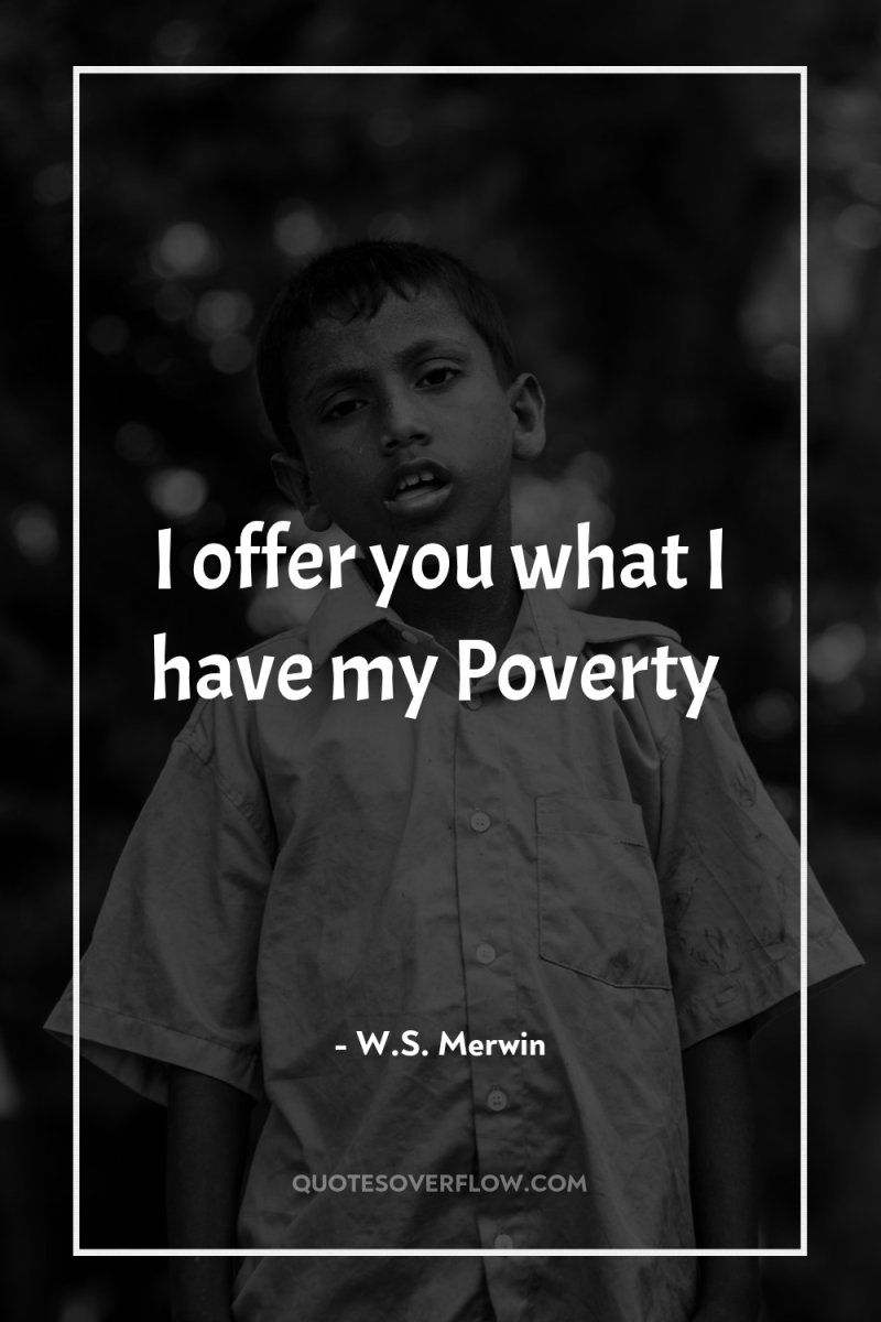 I offer you what I have my Poverty 